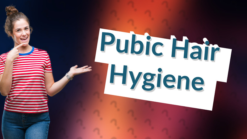 Pubic Hair Hygiene