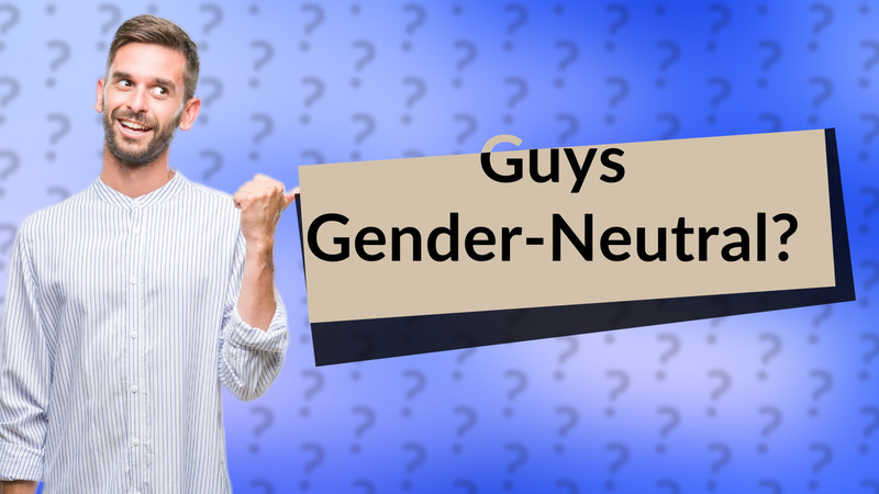 Guys Gender-Neutral?