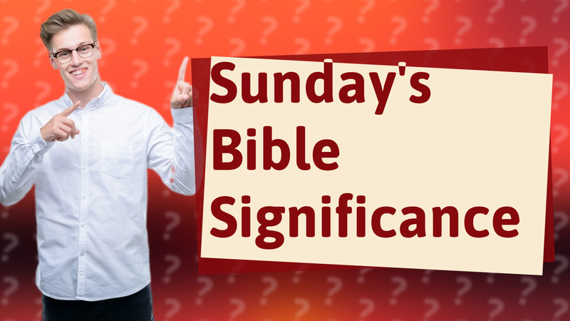 Sunday's Bible Significance