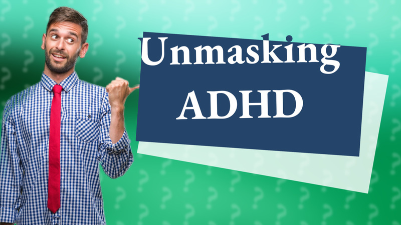 Unmasking ADHD