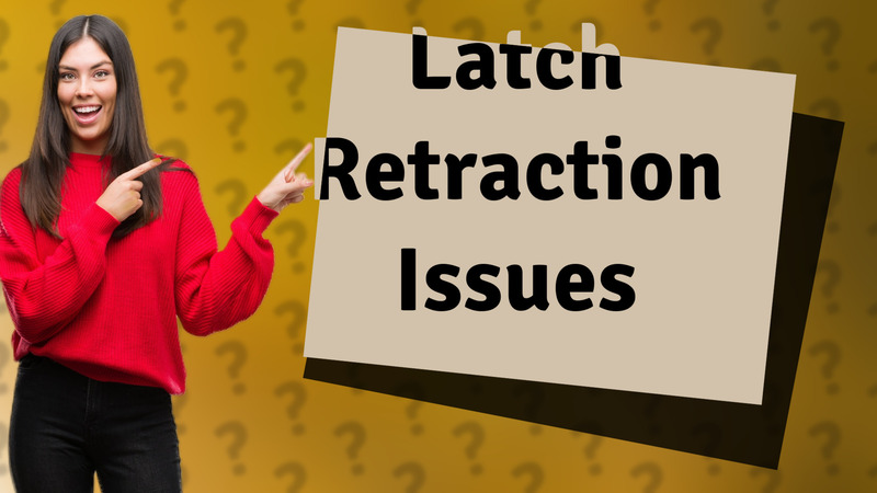 Latch Retraction Issues