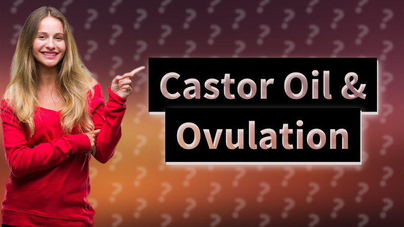 Castor Oil & Ovulation