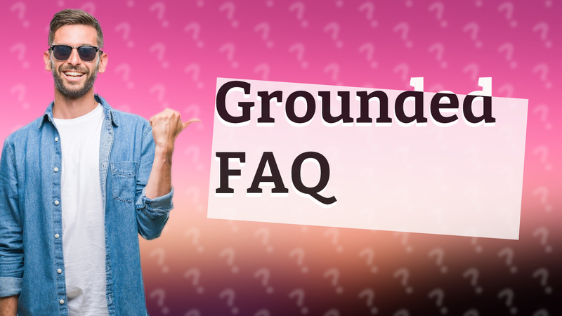 Grounded FAQ