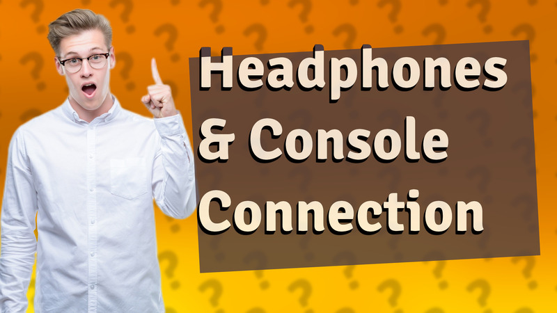Headphones & Console Connection