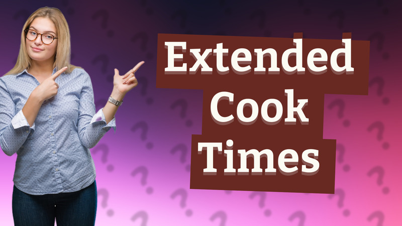 Extended Cook Times