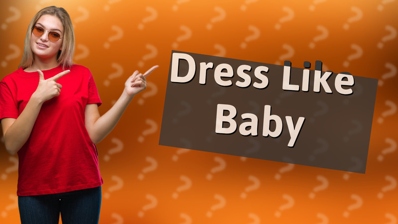 Dress Like Baby