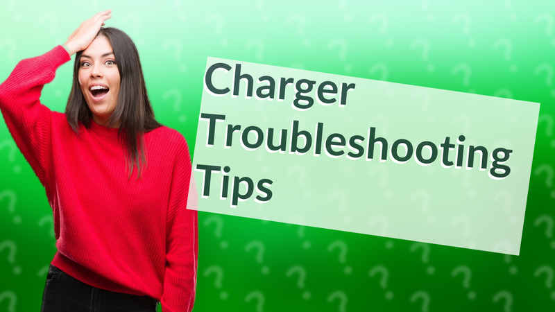 Charger Troubleshooting Tips