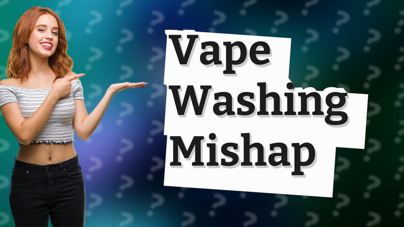 Vape Washing Mishap