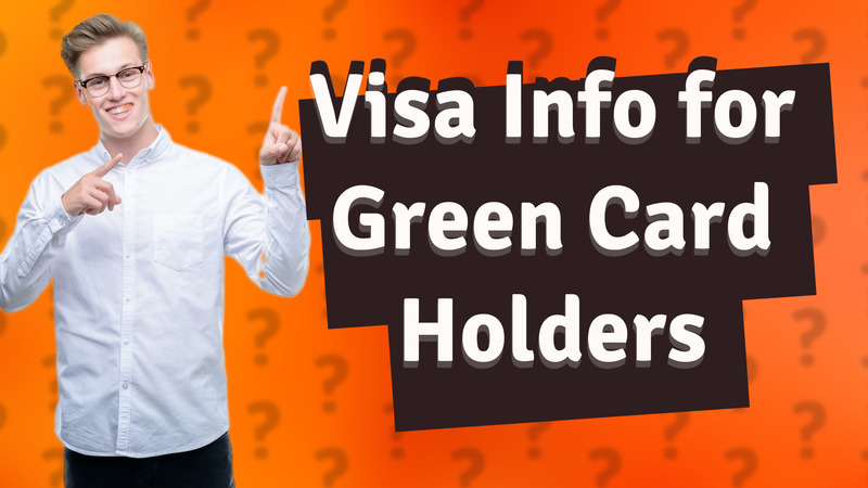 Visa Info for Green Card Holders