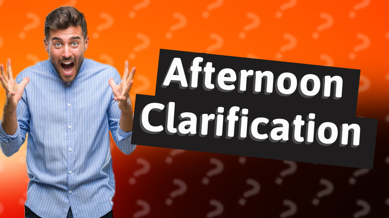 Afternoon Clarification