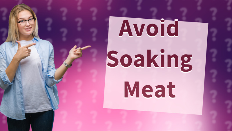 Avoid Soaking Meat