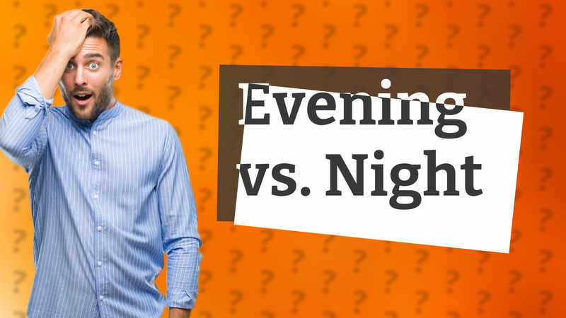Evening vs. Night