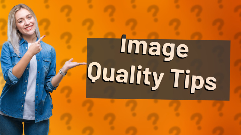 Image Quality Tips