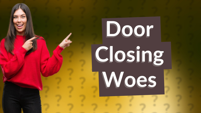 Door Closing Woes