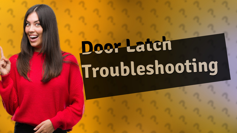 Door Latch Troubleshooting