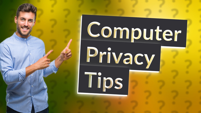 Computer Privacy Tips