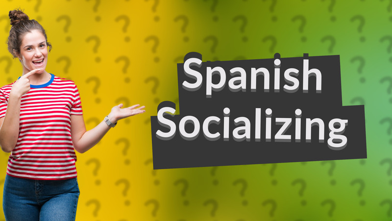 Spanish Socializing
