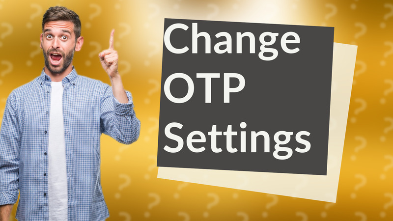 Change OTP Settings