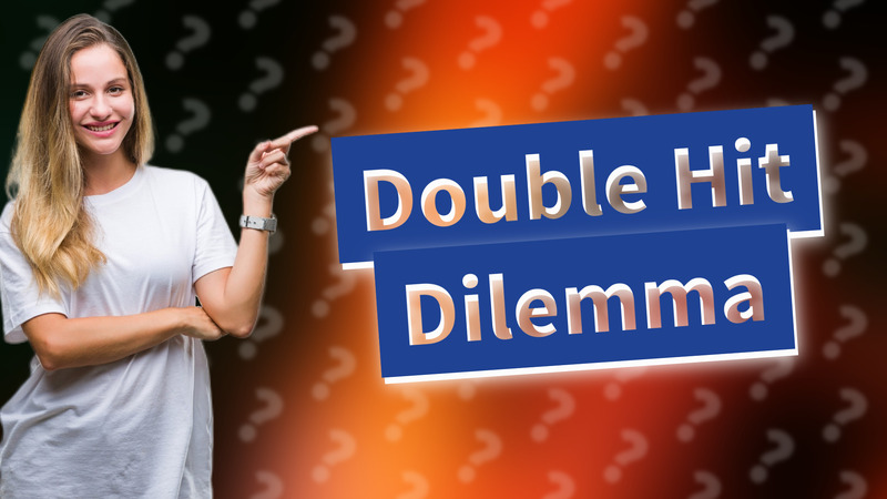 Double Hit Dilemma