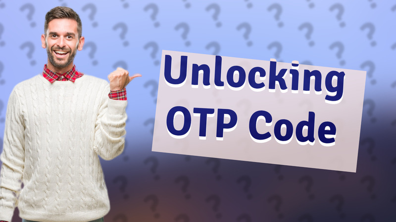 Unlocking OTP Code