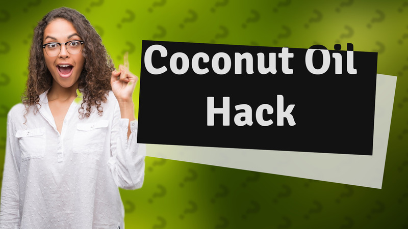Coconut Oil Hack