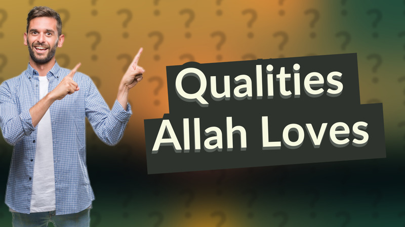 Qualities Allah Loves