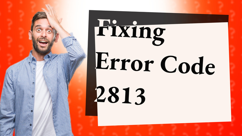 Fixing Error Code 2813