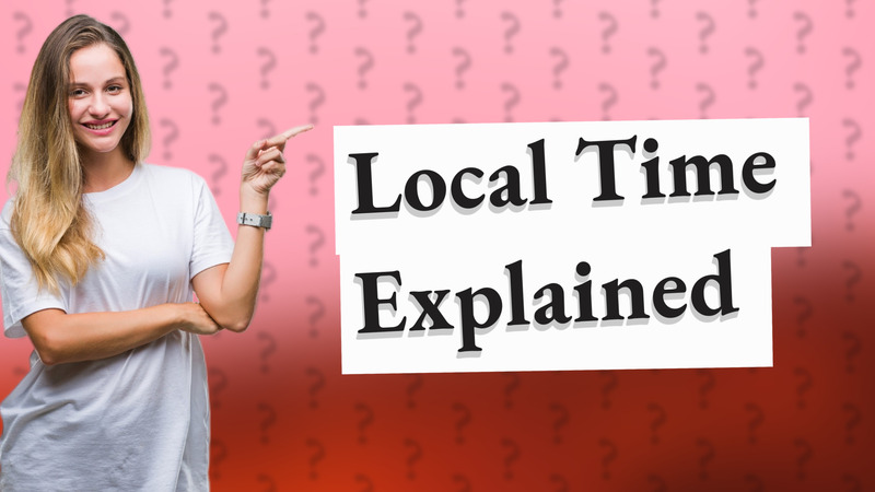 Local Time Explained