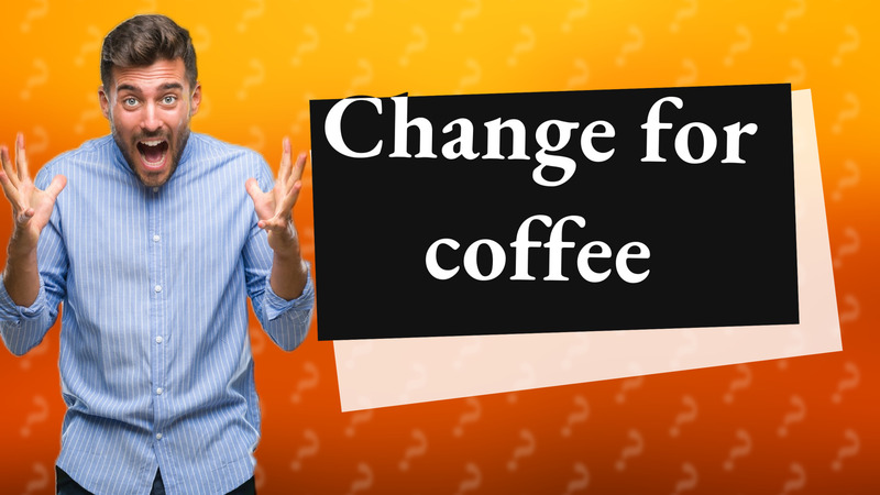Change for coffee
