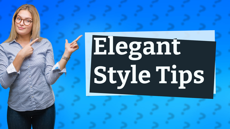 Elegant Style Tips