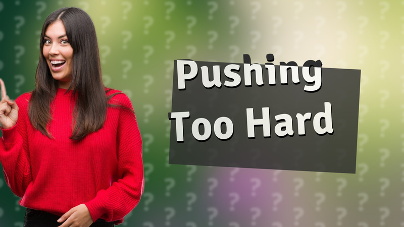 Pushing Too Hard