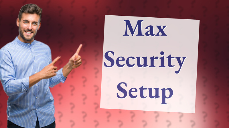 Max Security Setup