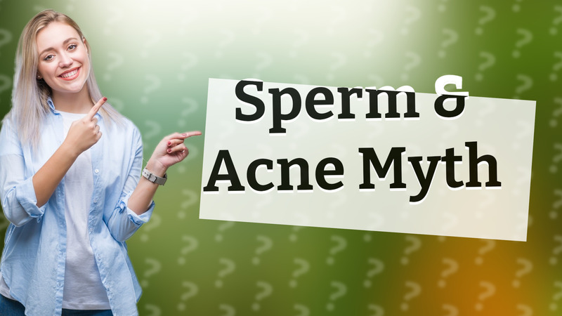 Sperm & Acne Myth