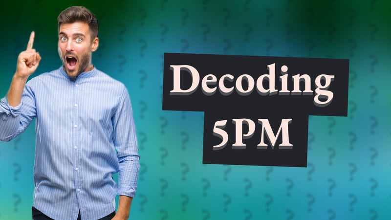 Decoding 5PM