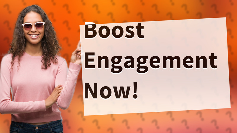 Boost Engagement Now!