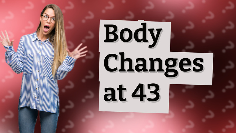 Body Changes at 43
