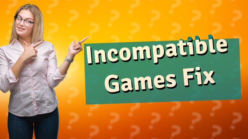 Incompatible Games Fix