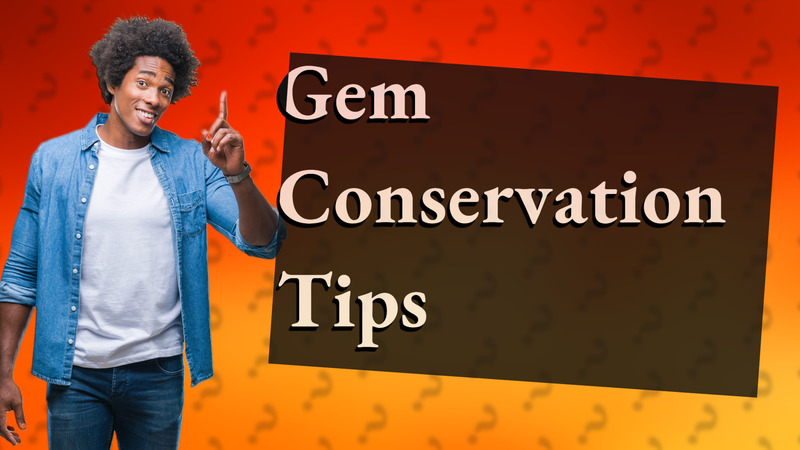 Gem Conservation Tips