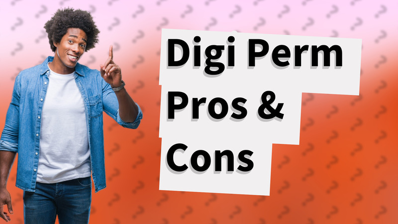 Digi Perm Pros & Cons