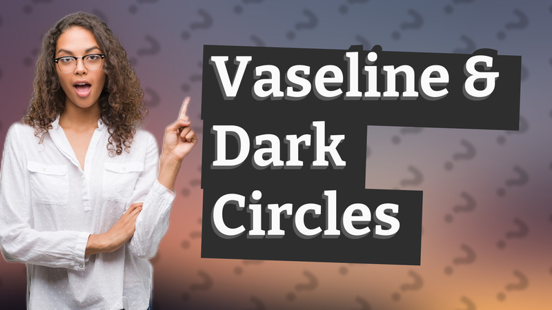Vaseline & Dark Circles