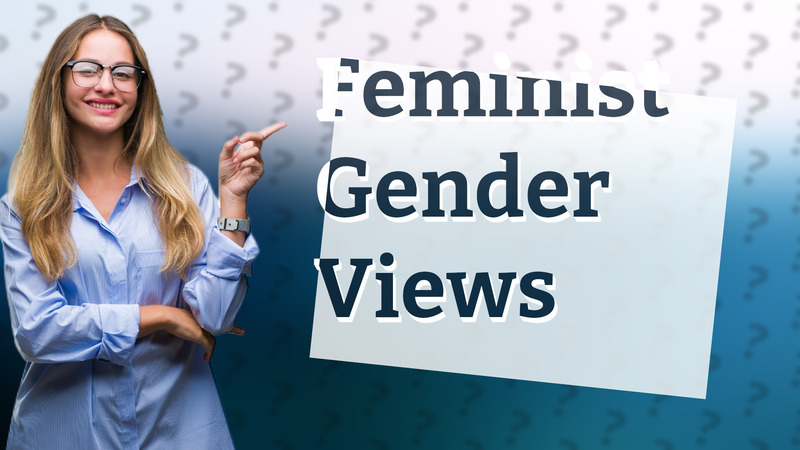 Feminist Gender Views