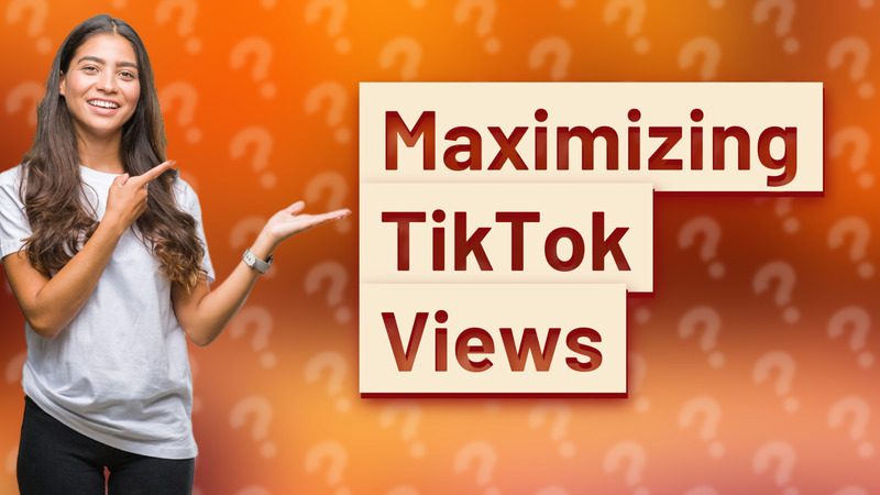Maximizing TikTok Views