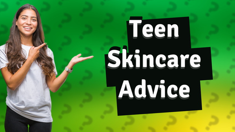 Teen Skincare Advice