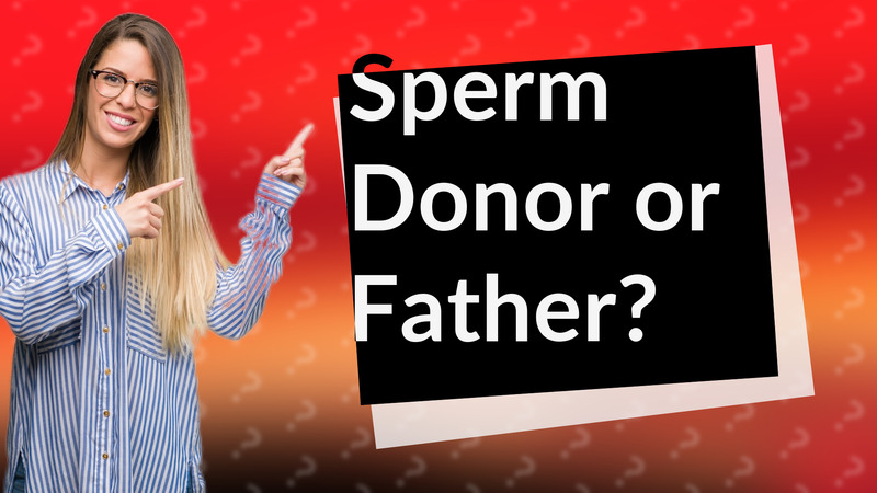 Sperm Donor or Father?