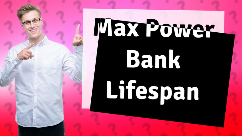 Max Power Bank Lifespan