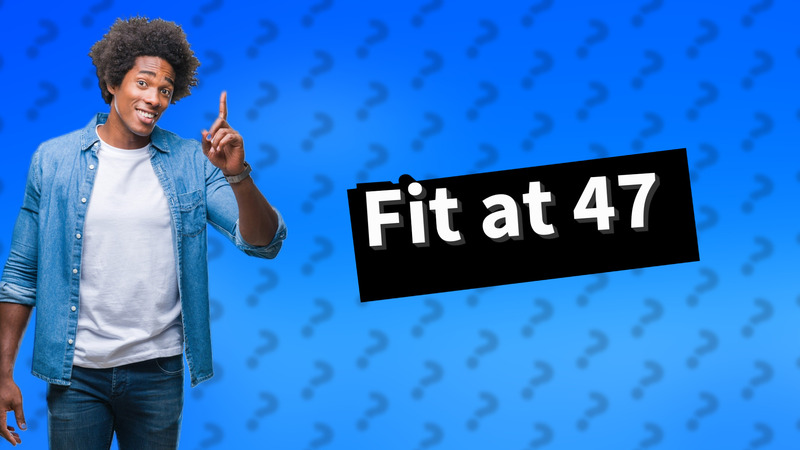 Fit at 47