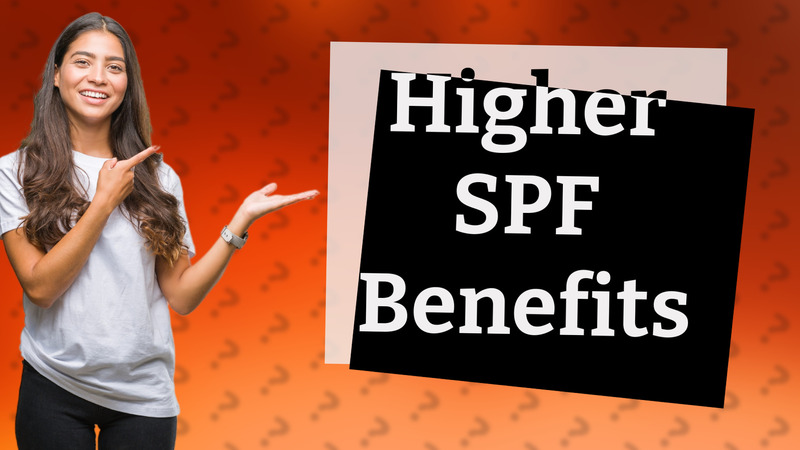 Higher SPF Benefits