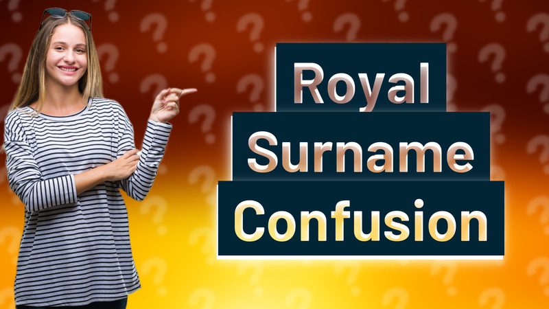 Royal Surname Confusion