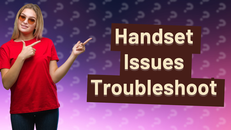 Handset Issues Troubleshoot