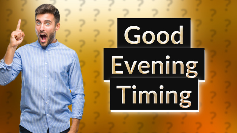 Good Evening Timing